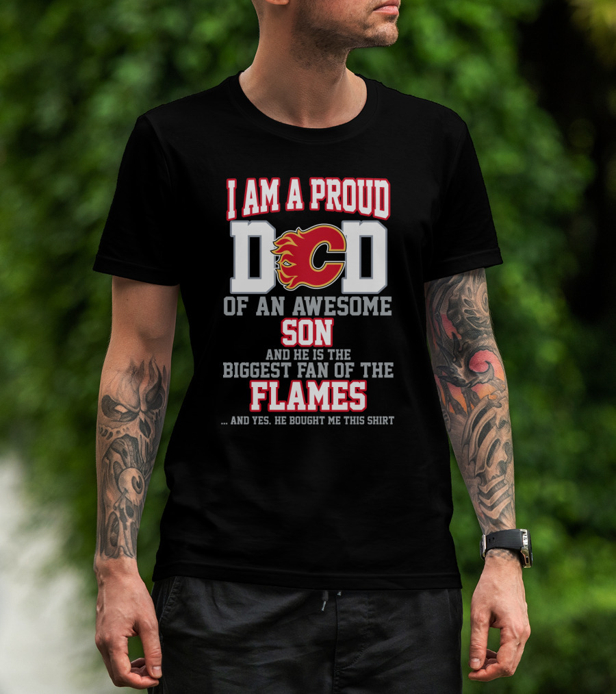 I Am A Proud Dad Of An Awesome Son Biggest Fan Of The Flames Calgary Flames T-Shirt