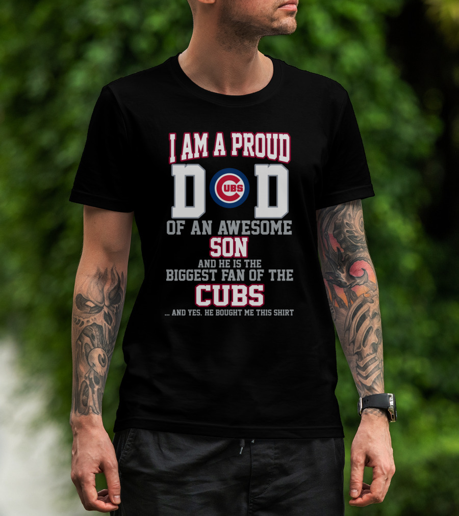 I Am A Proud Dad Of An Awesome Son And He Is The Biggest Fan Of The Cubs T-Shirt