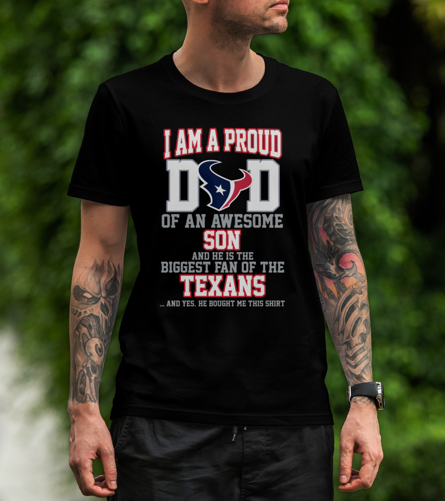I Am A Proud Dad Of An Awesome Son And He Is The Biggest Fan Of The Texans T-Shirt