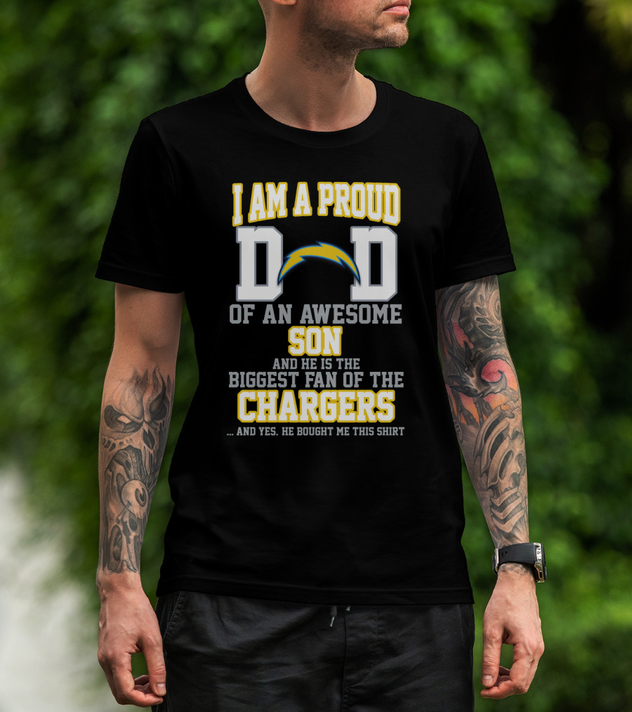 I Am A Proud Dad Of An Awesome Son And He Is The Biggest Fan Of The Chargers T-Shirt
