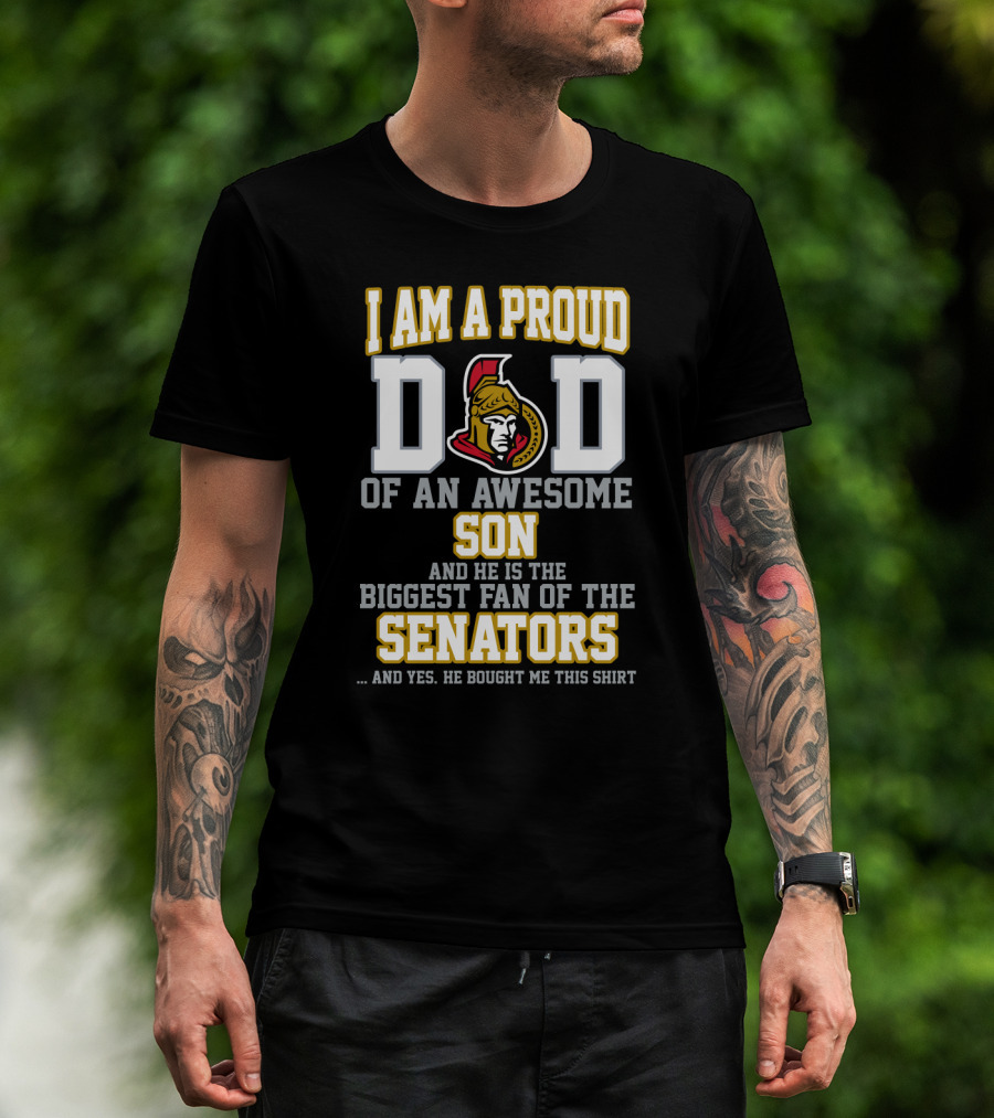 I Am A Proud Dad Of An Awesome Son And He Is The Biggest Fan Of The Senators T-Shirt