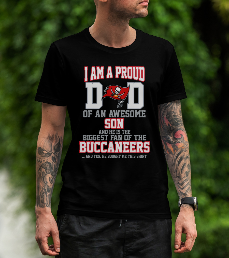 I Am A Proud Dad Of An Awesome Son And He Is The Biggest Fan Of The Buccaneers T-Shirt