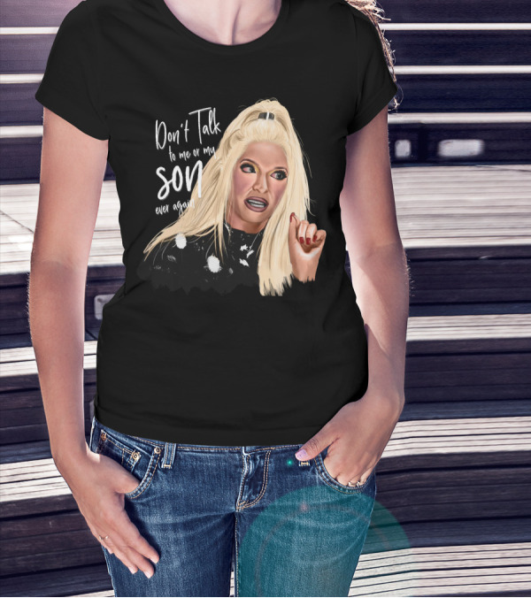Don't Talk To Me Or My Son Ever Again Angry Erika Jayne T-Shirt