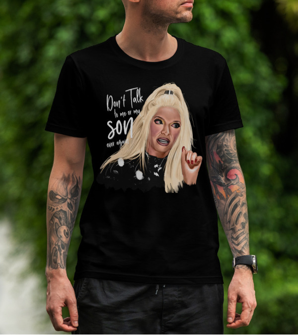 Don't Talk To Me Or My Son Ever Again Angry Erika Jayne T-Shirt