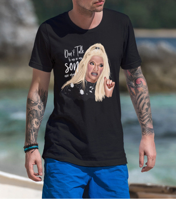 Don't Talk To Me Or My Son Ever Again Angry Erika Jayne T-Shirt