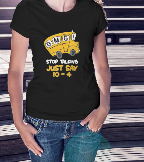 OMG Bus Stop Talking Just Say 10-4 T-Shirt