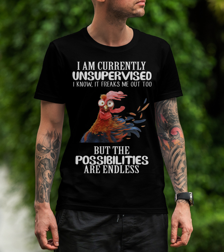I Am Currently Unsupervised Chicken Freaks Me Out But The Possibilities Are Endless T-Shirt