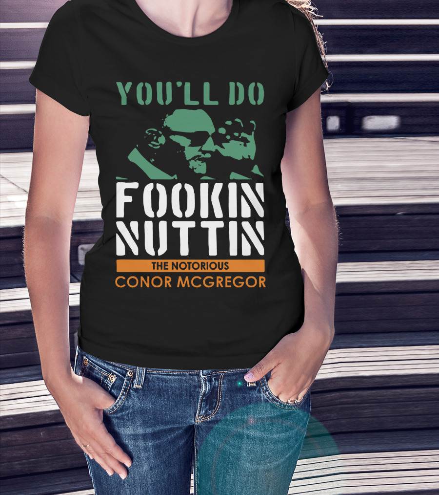 You'll Do Fookin Nuttin The Notorious Conor Mcgregor T-Shirt