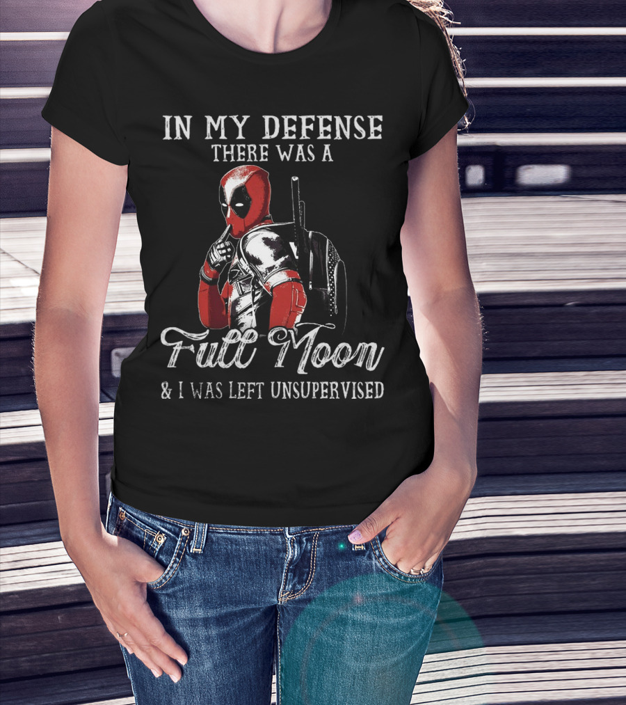 Deadpool In My Defense There Was A Full Moon And I Was Left Unsupervised T-Shirt