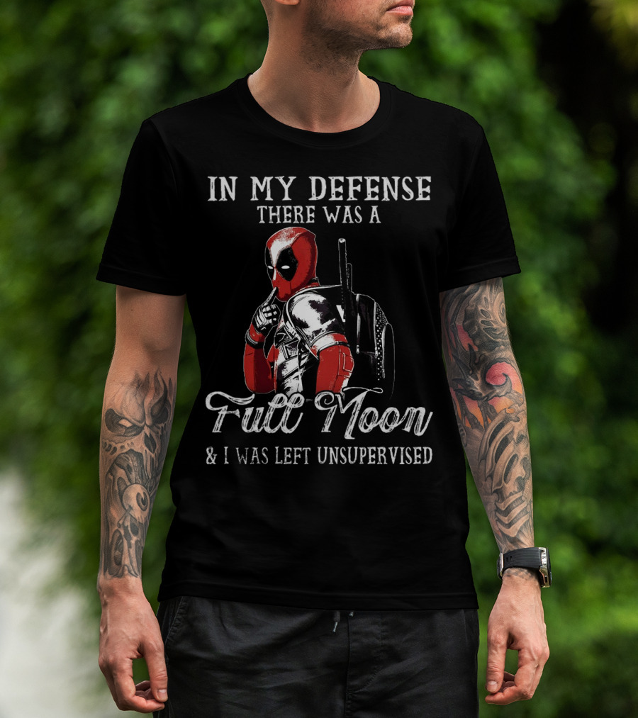 Deadpool In My Defense There Was A Full Moon And I Was Left Unsupervised T-Shirt