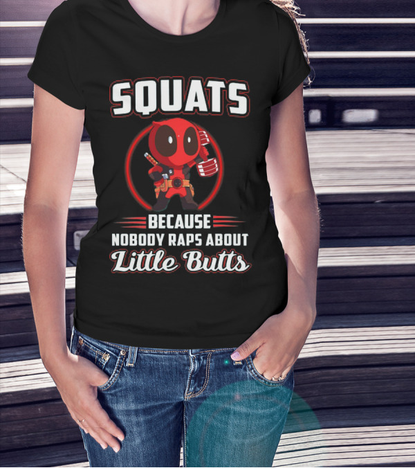Squats Because Nobody Raps About Little Butts With Deadpool Character T-Shirt