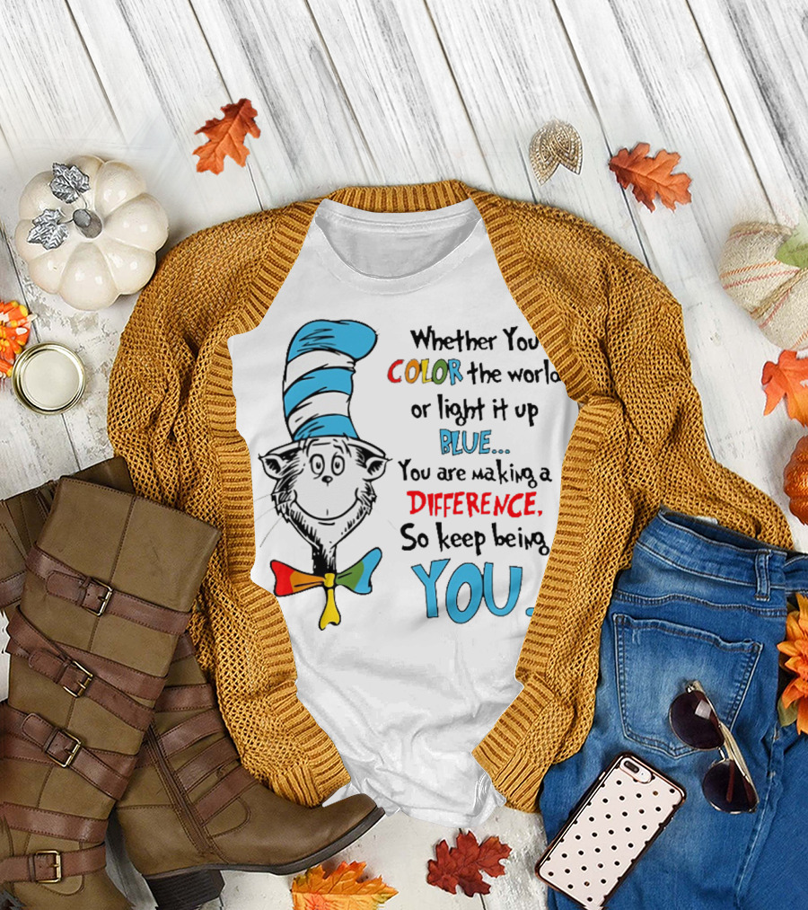 Dr Seuss Cat in the Hat Whether You Color the World Blue You Are Making a Difference So Keep Being You T-Shirt