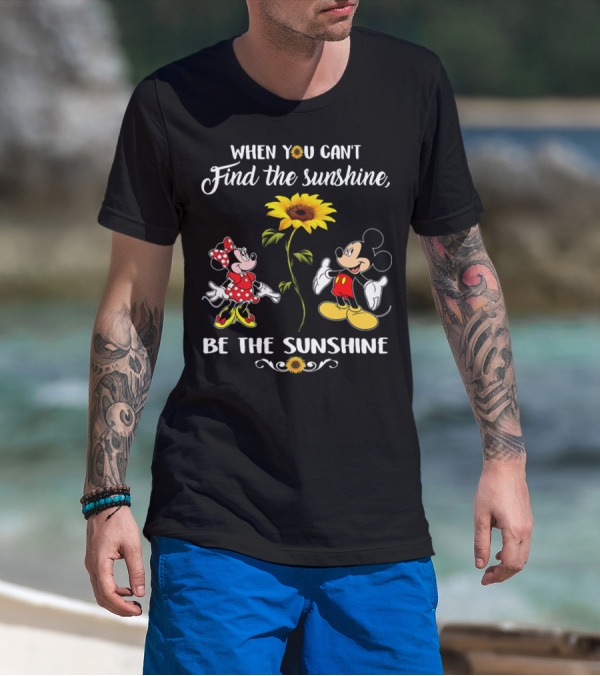 When You Can't Find The Sunshine Be The Sunshine Mickey Sunflower T-Shirt