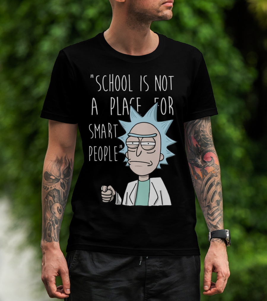 Rick Sanchez Quote School Is Not A Place For Smart People T-Shirt