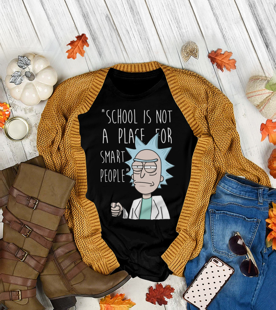 Rick Sanchez Quote School Is Not a Place for Smart People T-Shirt