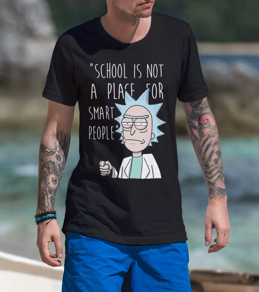 Rick Sanchez Quote School Is Not A Place For Smart People T-Shirt
