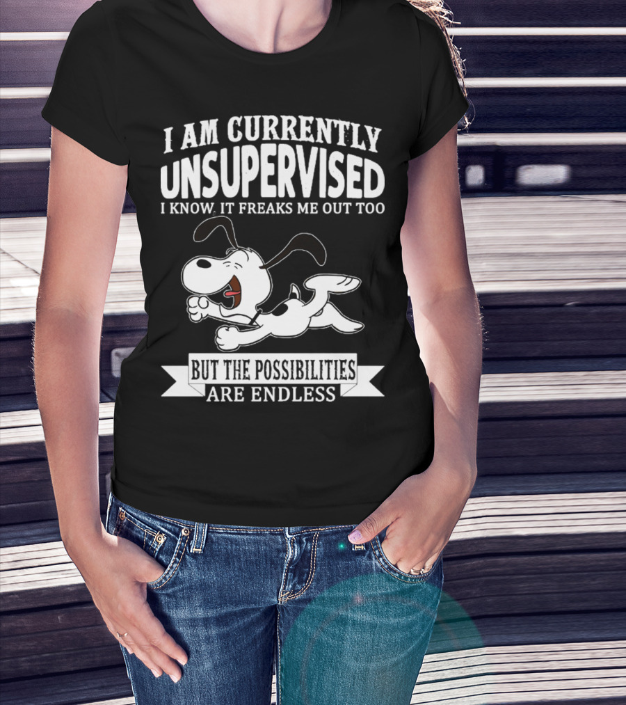 Snoopy I Am Currently Unsupervised I Know It Freaks Me Out Too But The Possibilities Are Endless T-Shirt