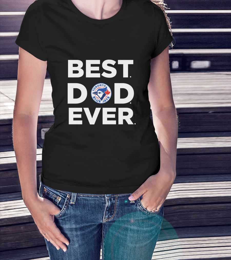 Best Toronto Blue Jays Dad Ever T-Shirt