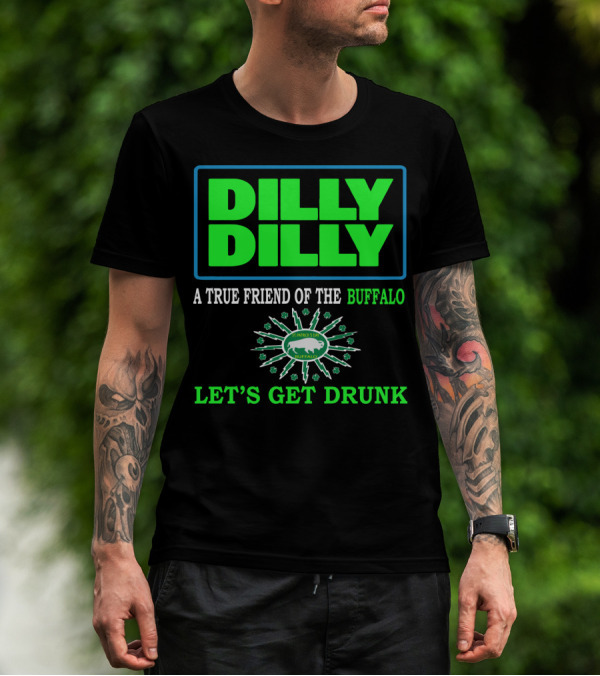 Dilly Dilly A True Friend Of The Buffalo St Patrick's Day Let's Get Drunk T-Shirt