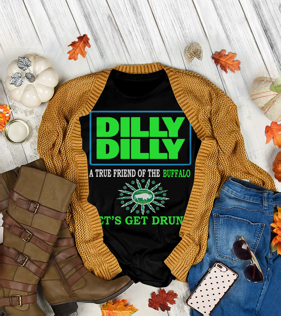 Dilly Dilly A True Friend of the Buffalo St Patrick's Day Let's Get Drunk T-Shirt
