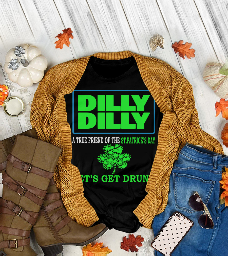 Dilly Dilly A True Friend of the St Patrick's Day Let's Get Drunk Shamrock T-Shirt