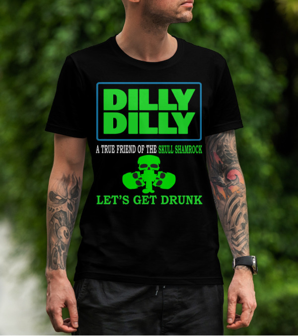 Dilly Dilly A True Friend Of The Skull Shamrock Let's Get Drunk T-Shirt