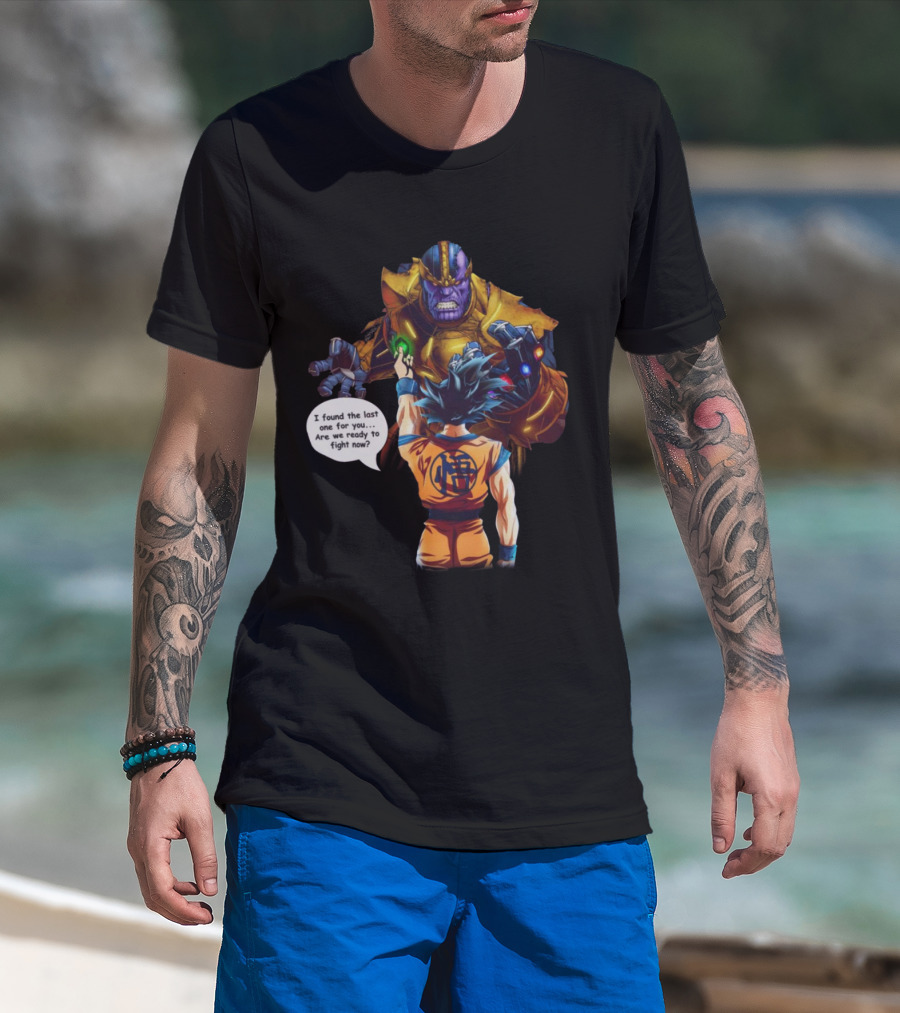 Goku And Thanos I Found The Last One For You Are We Ready To Fight Now T-Shirt