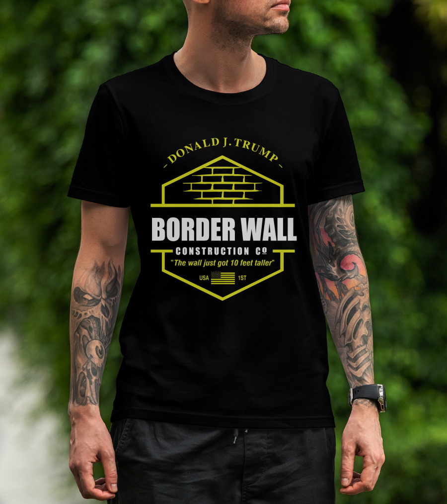 Donald J. Trump Border Wall Construction Co The Wall Just Got 10 Feet Taller Usa 1St American Flag Brick Badge T-Shirt