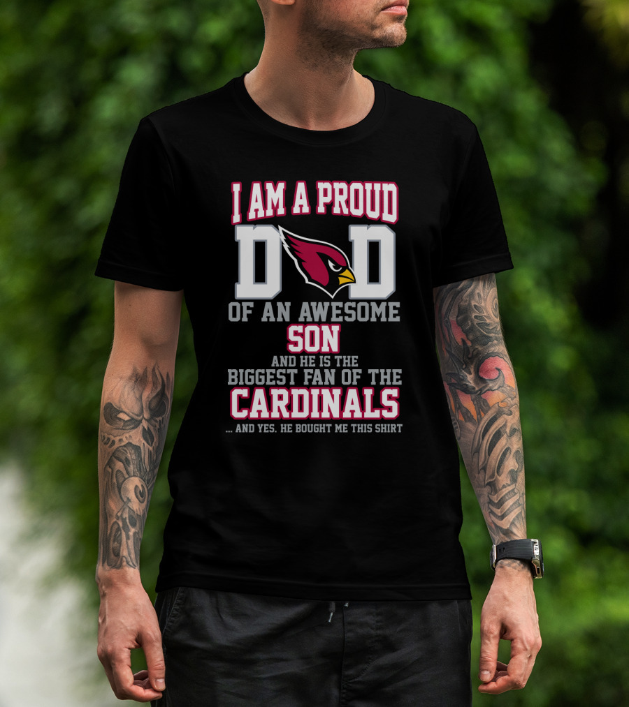 I Am A Proud Dad Of An Awesome Son And He Is The Biggest Fan Of The Cardinals T-Shirt