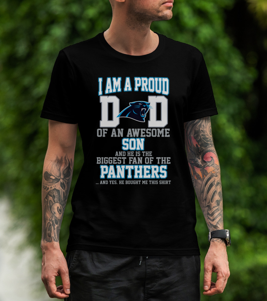 I Am A Proud Dad Of An Awesome Son And He Is The Biggest Fan Of The Panthers T-Shirt