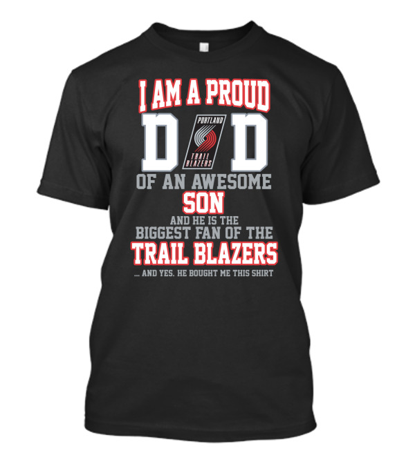 I Am A Proud Dad Of An Awesome Son Biggest Fan Of The Trail Blazers Portland Trail Blazers T-Shirt