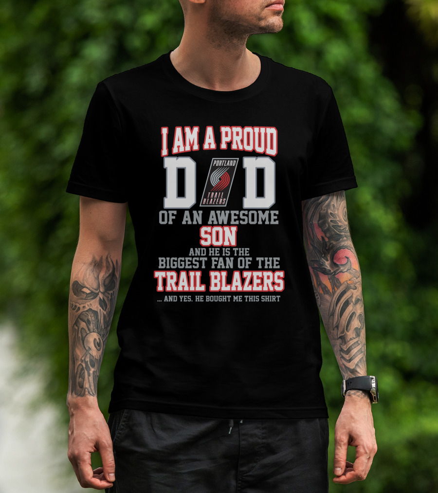 I Am A Proud Dad Of An Awesome Son Biggest Fan Of The Trail Blazers Portland Trail Blazers T-Shirt