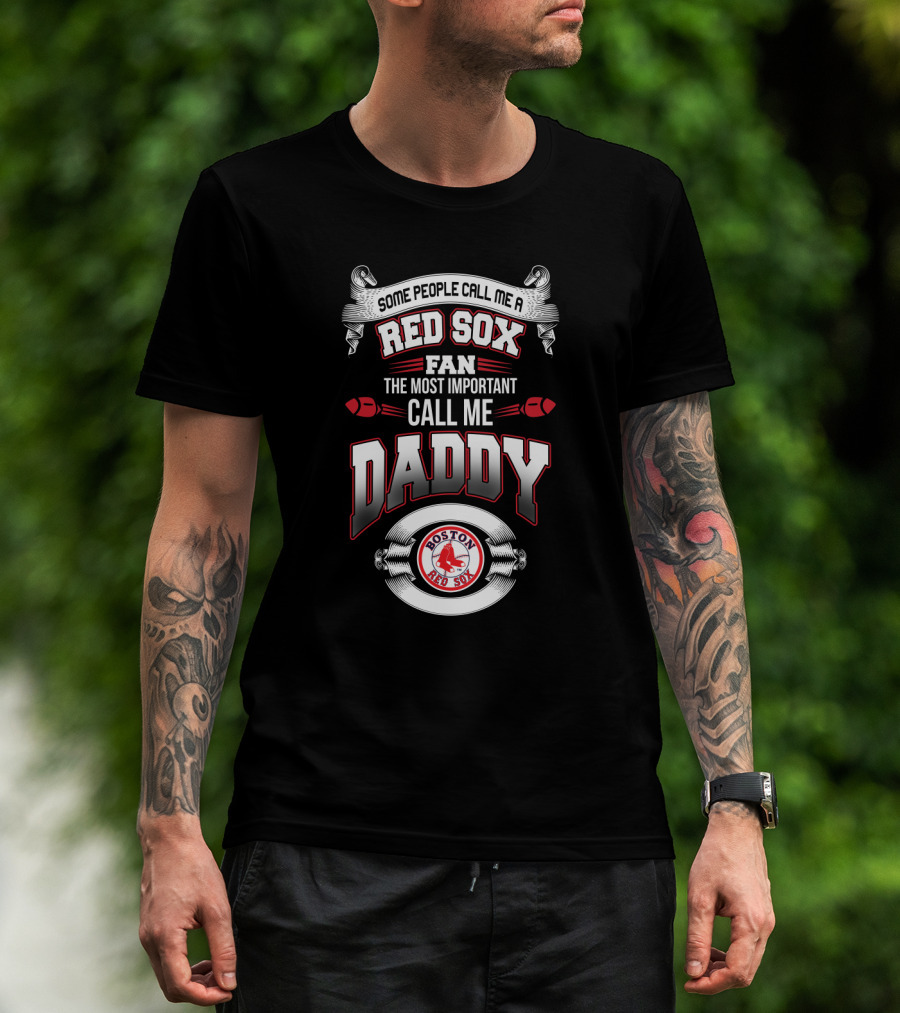 Some People Call Me A Red Sox Fan The Most Important Call Me Daddy Boston Red Sox T-Shirt