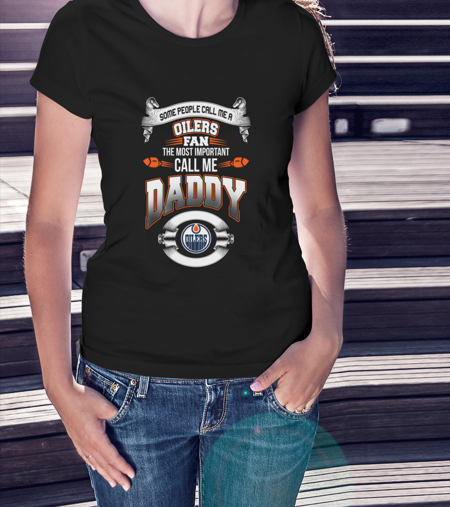 Some People Call Me Oilers Fan The Most Important Call Me Daddy Edmonton Oilers Father's Day T-Shirt