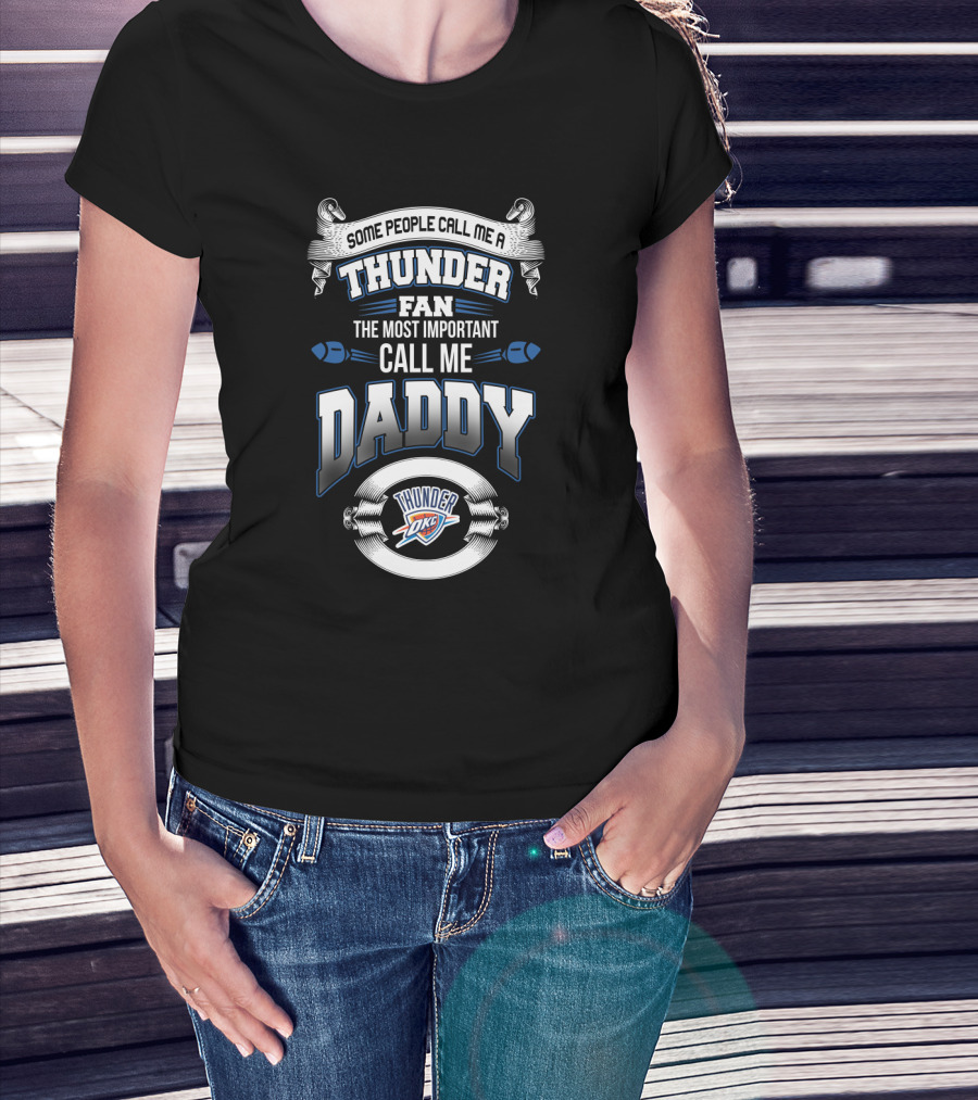 Some People Call Me A Thunder Fan The Most Important Call Me Daddy Oklahoma City Thunder T-Shirt