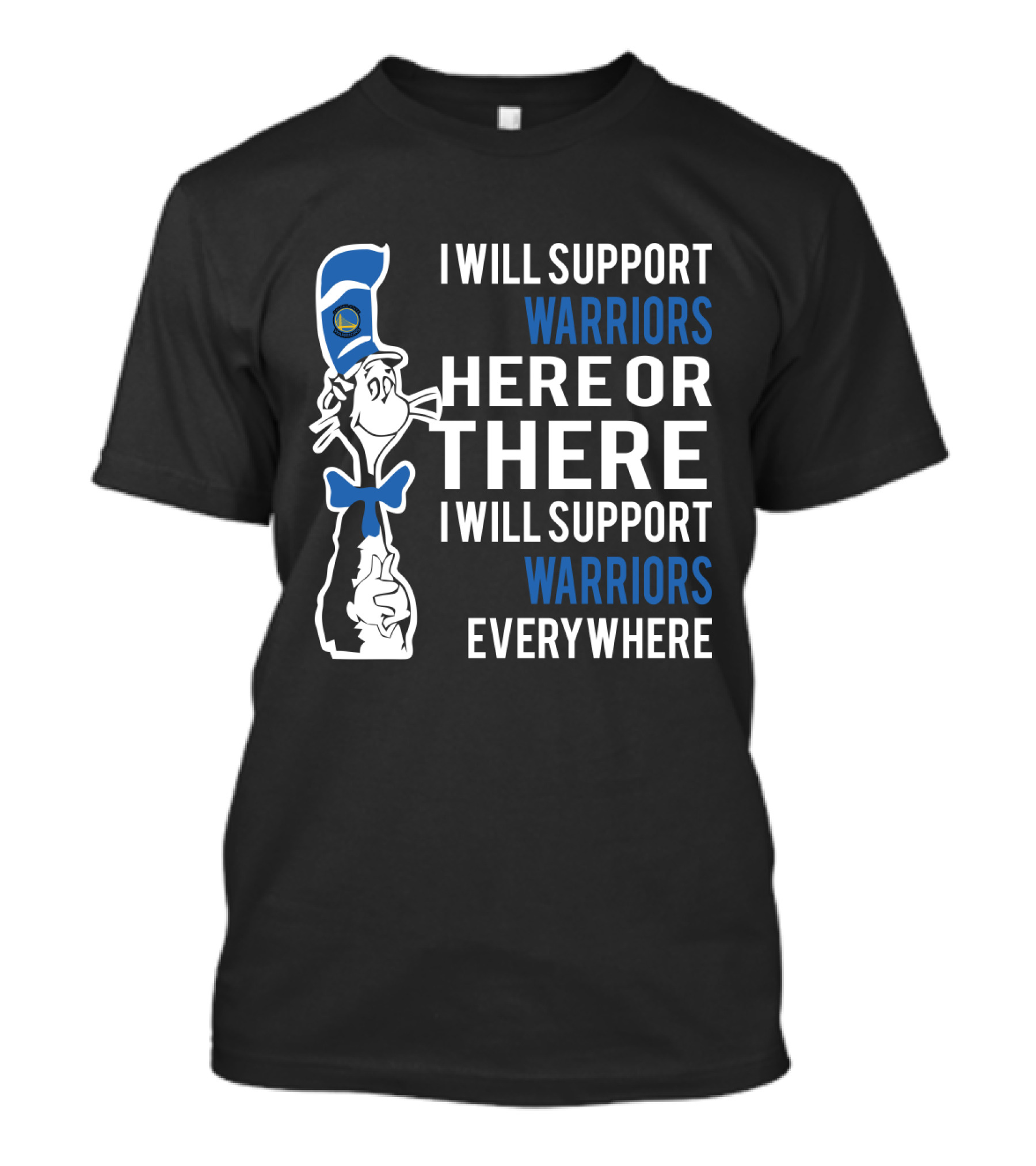 I Will Support Warriors Here Or There I Will Support Warriors Everywhere Dr Seuss Cat Golden State Warriors T-Shirt