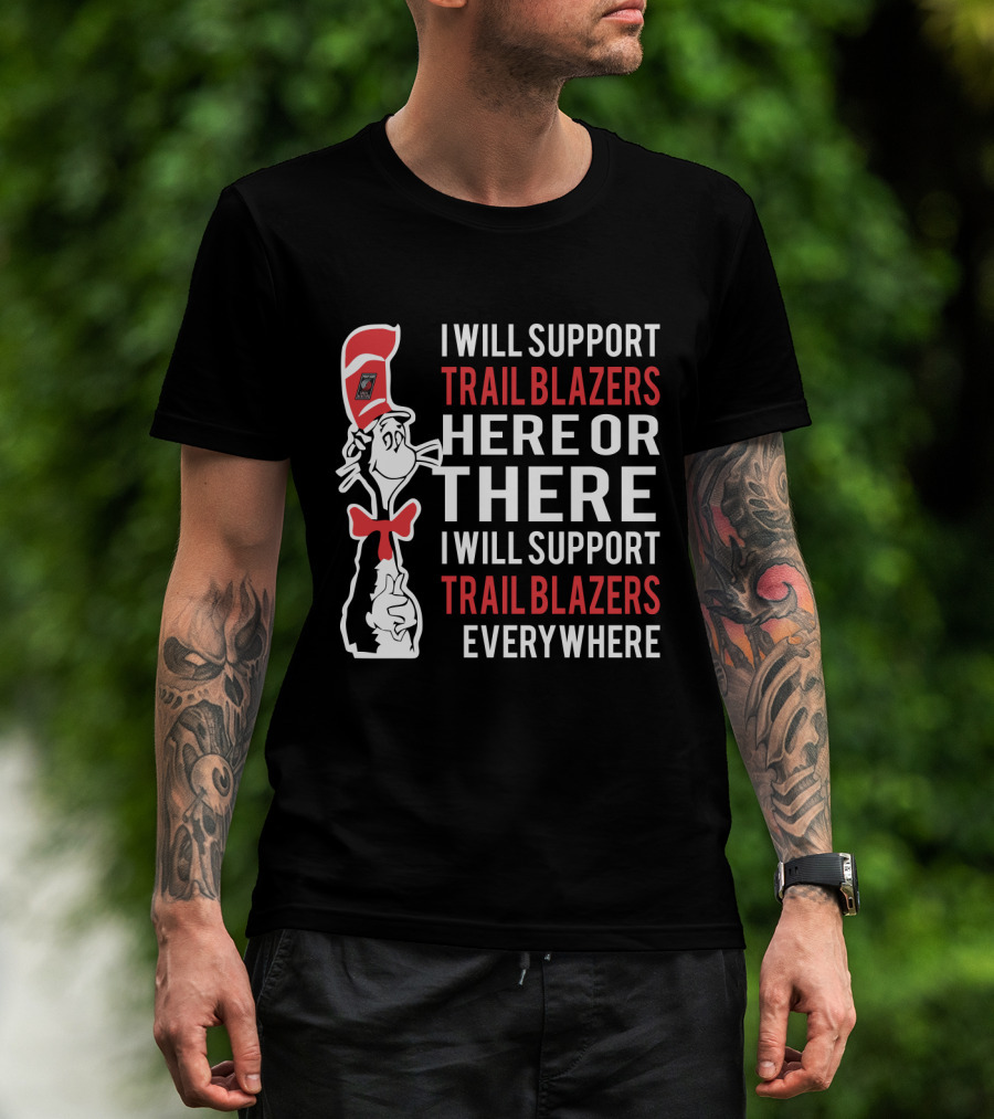 I Will Support Trail Blazers Here Or There I Will Support Trail Blazers Everywhere Dr Seuss Cat Portland Trail Blazers T-Shirt