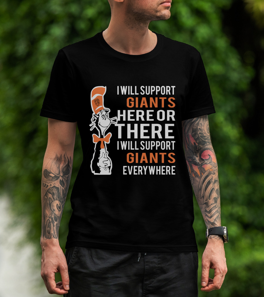 San Francisco Giants Dr Seuss Cat In The Hat I Will Support Giants Here Or There Everywhere T-Shirt