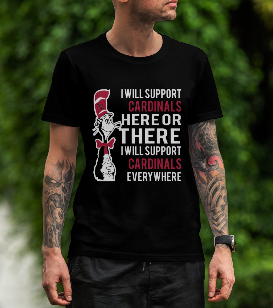 I Will Support Cardinals Here Or There I Will Support Cardinals Everywhere Dr Seuss Cat Arizona Cardinals Fans T-Shirt