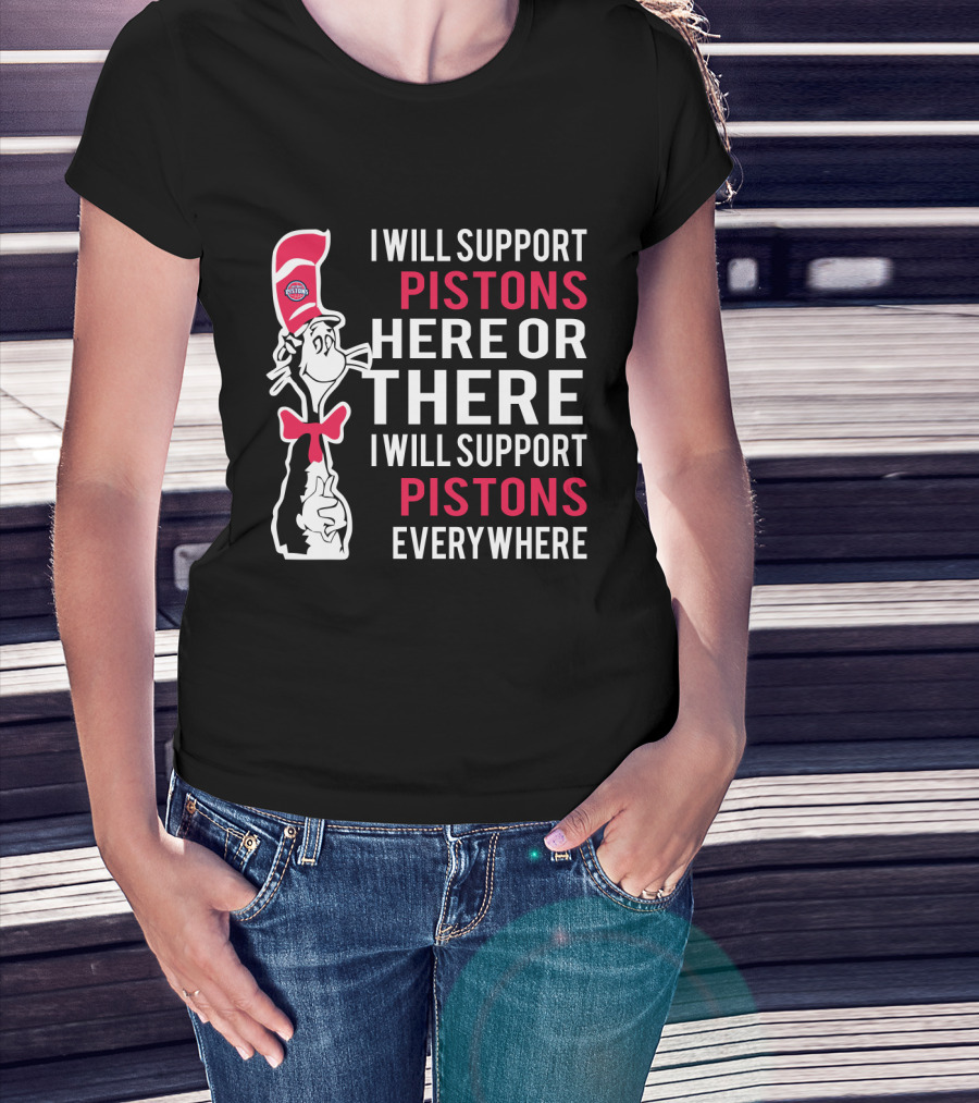 I Will Support Pistons Here Or There I Will Support Pistons Everywhere Dr Seuss Cat Detroit Pistons Fans T-Shirt