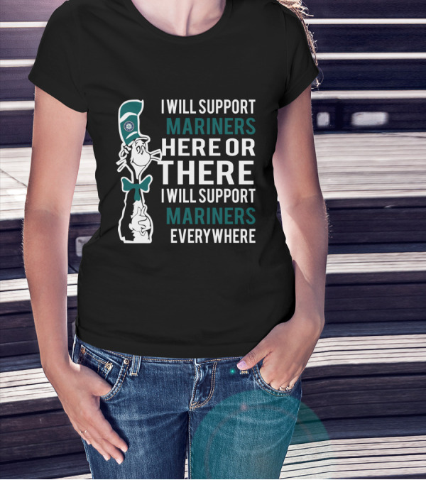 I Will Support Mariners Here Or There I Will Support Mariners Everywhere Dr Seuss Cat Seattle Mariners Fans T-Shirt