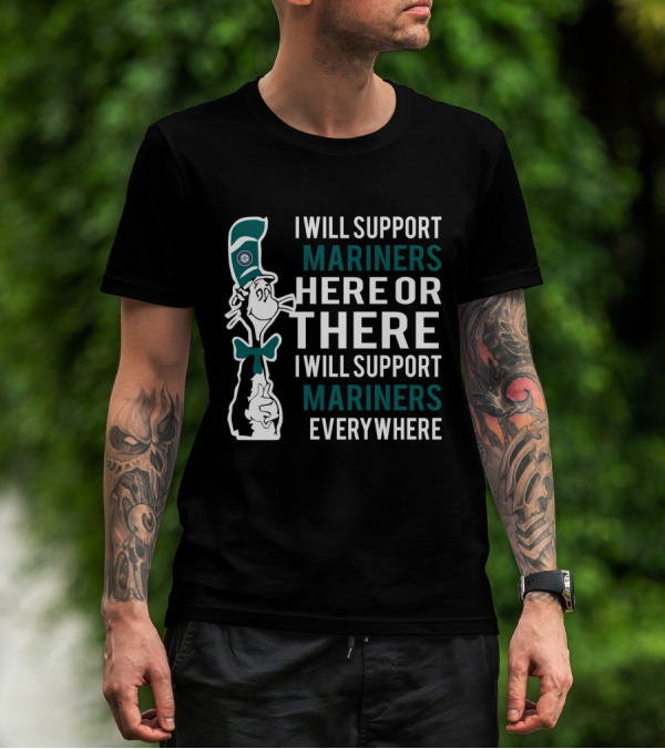 I Will Support Mariners Here Or There I Will Support Mariners Everywhere Dr Seuss Cat Seattle Mariners Fans T-Shirt