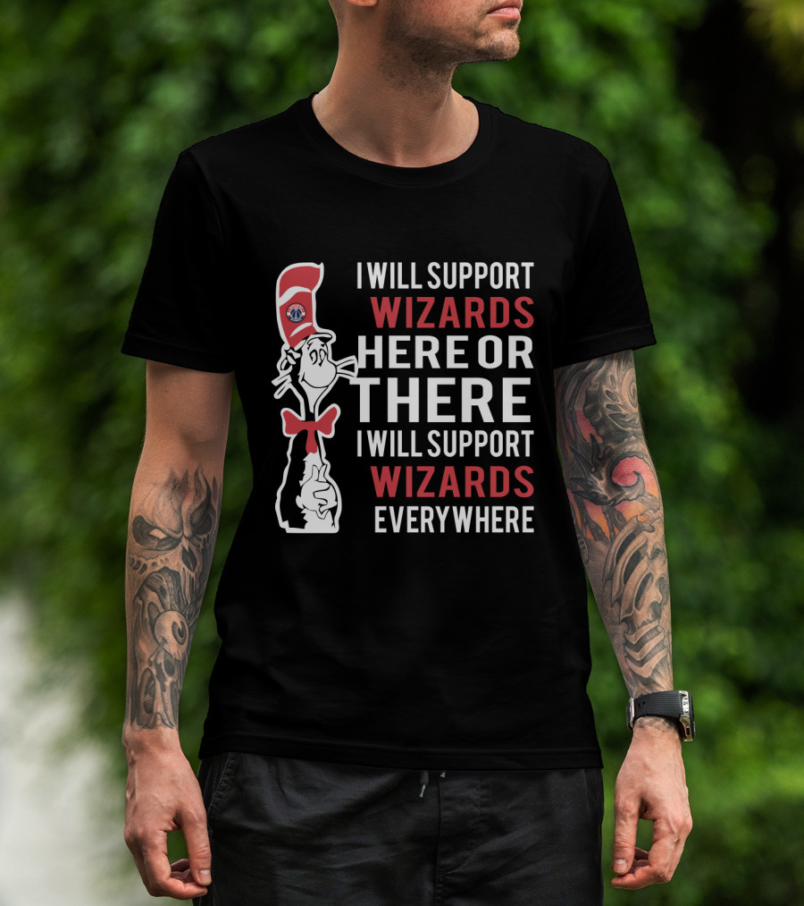 I Will Support Wizards Here Or There I Will Support Wizards Everywhere Dr Seuss Cat Washington Wizards Fans T-Shirt