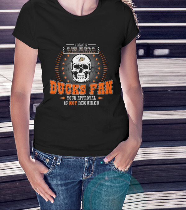 I Am A Die Hard Ducks Fan Your Approval Is Not Required T-Shirt