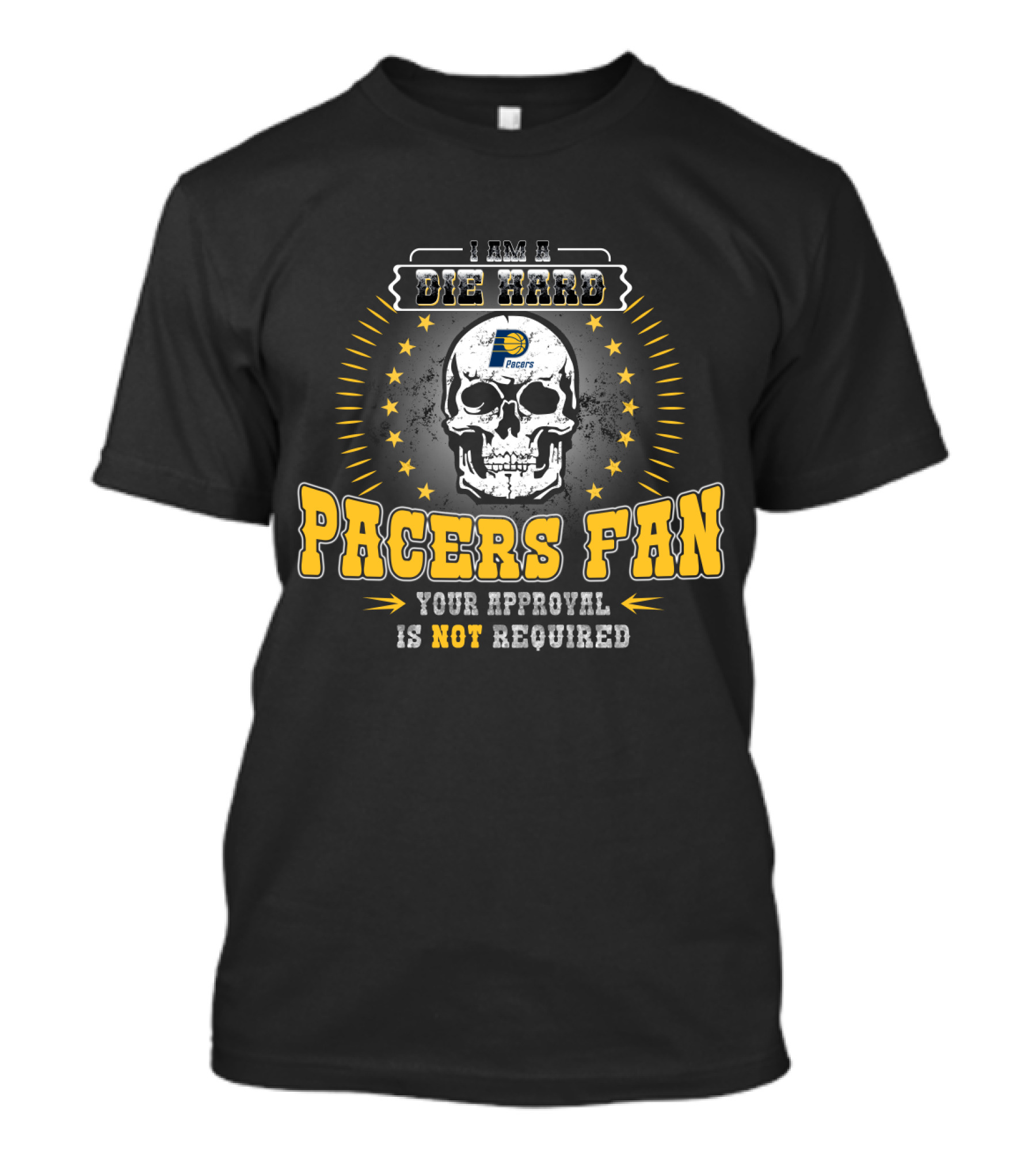 I Am A Die Hard Pacers Fan Your Approval Is Not Required T-Shirt