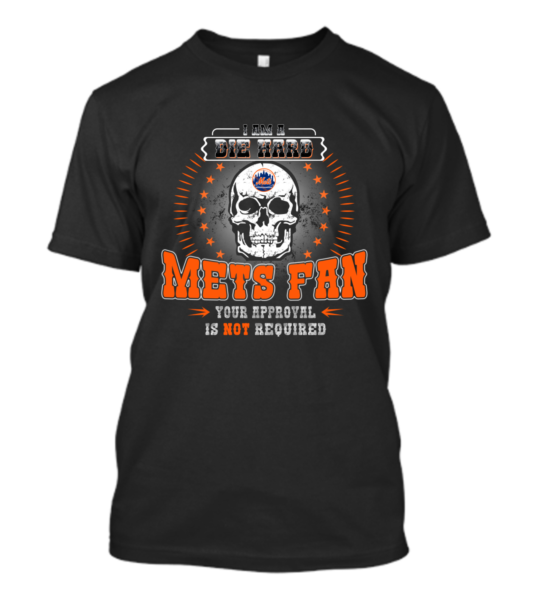 I Am A Die Hard Mets Fan Your Approval Is Not Required T-Shirt