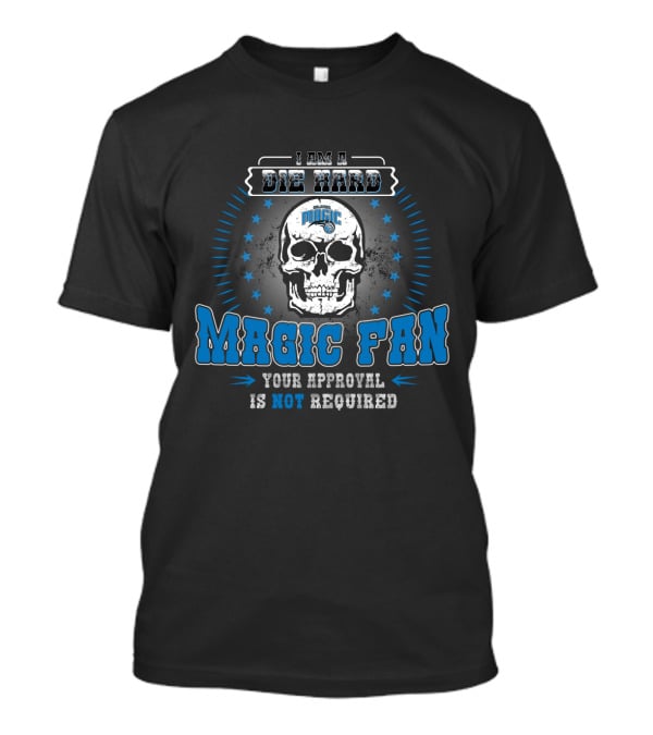 I Am A Die Hard Magic Fan Your Approval Is Not Required T-Shirt