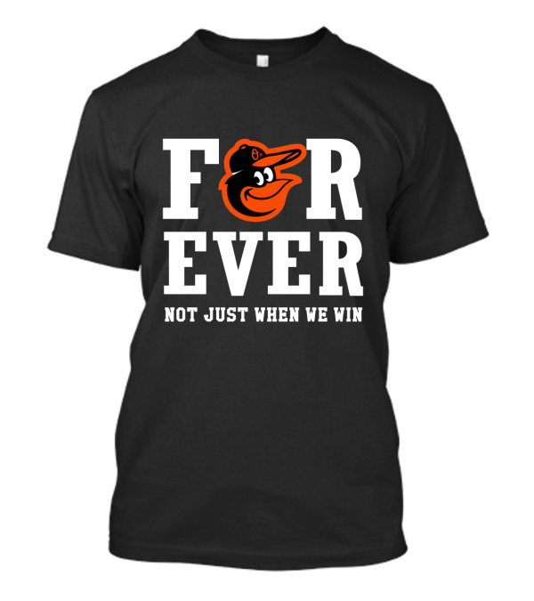 Baltimore Orioles Forever Not Just When We Win T-Shirt