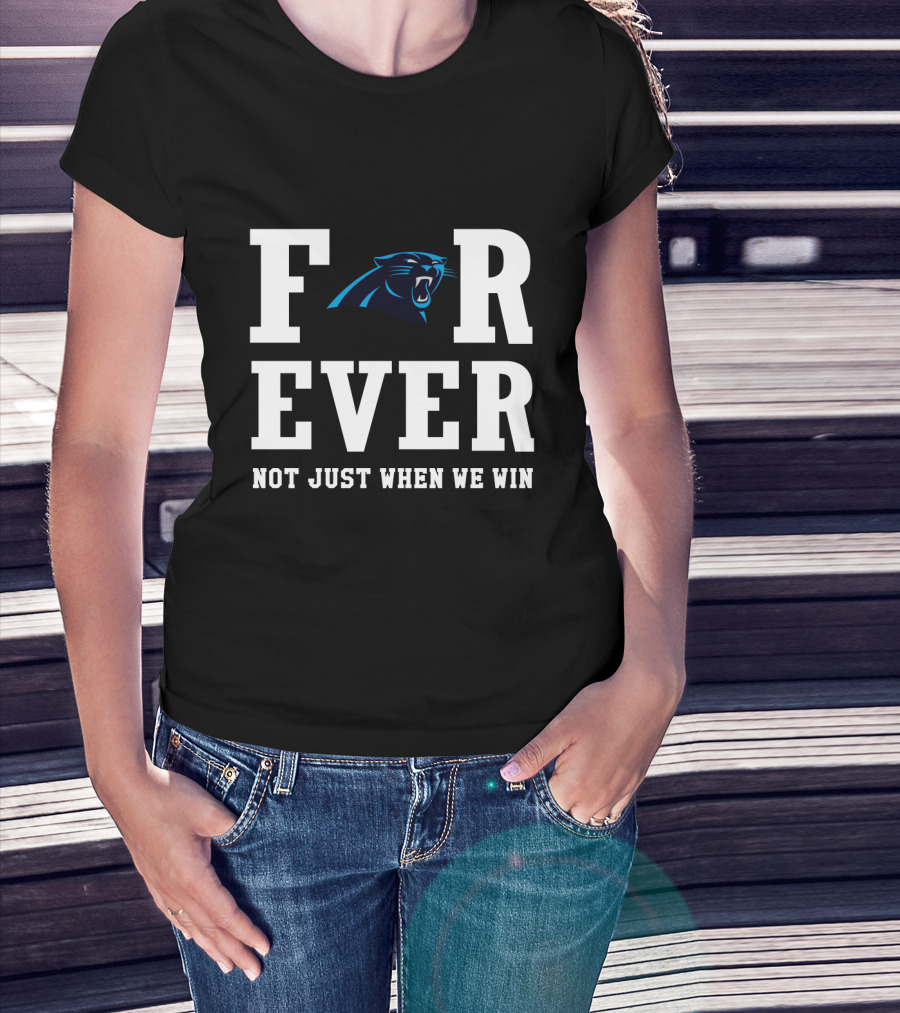 Carolina Panthers Forever Not Just When We Win For Fans T-Shirt