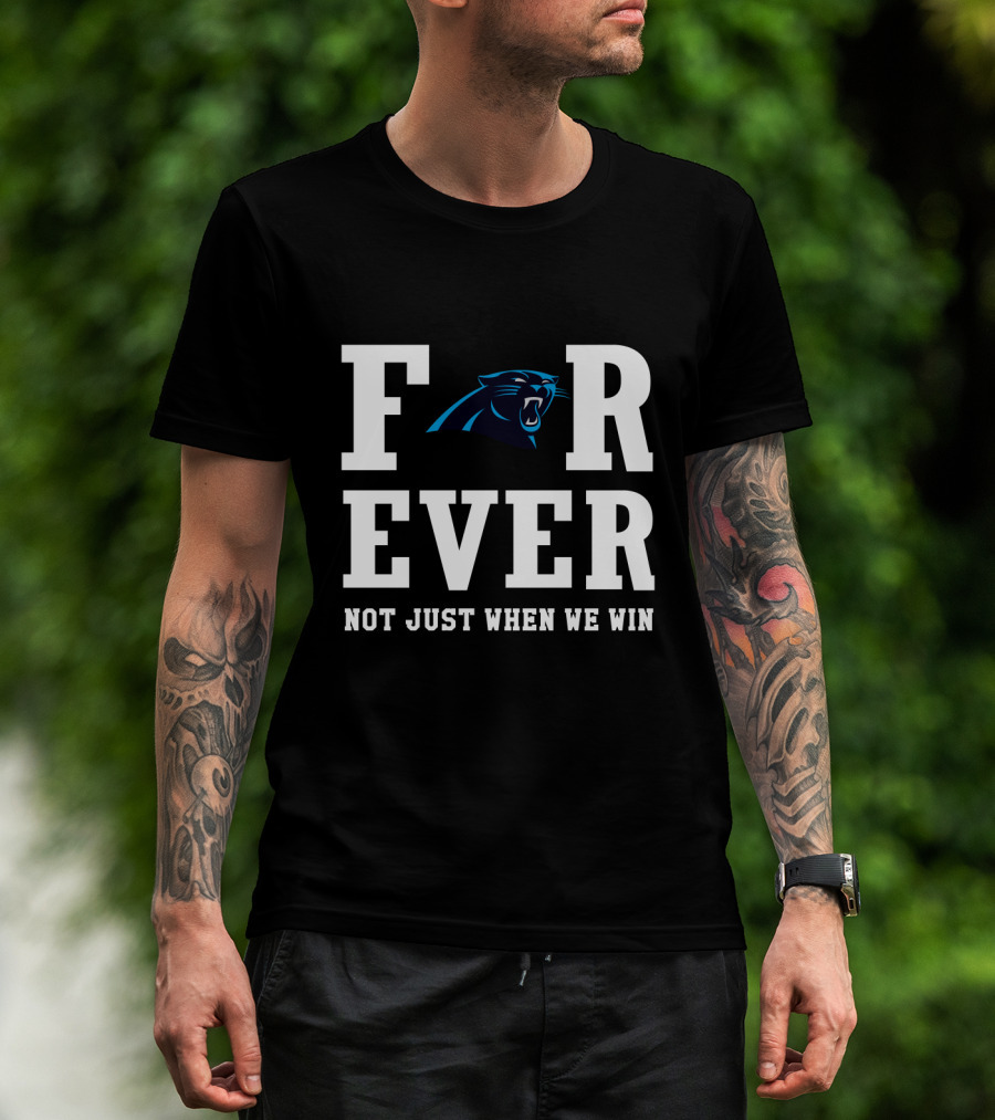 Carolina Panthers Forever Not Just When We Win For Fans T-Shirt